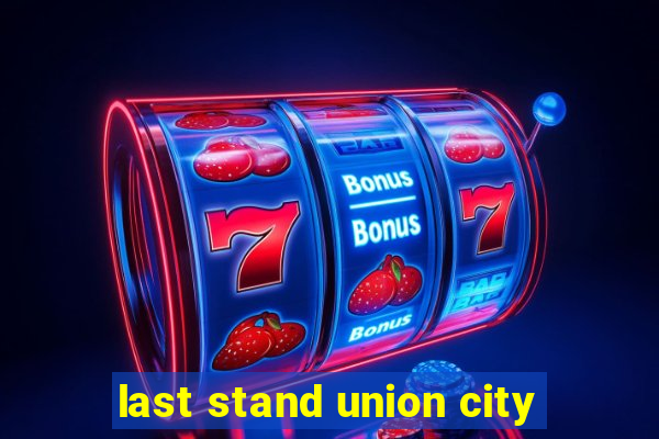 last stand union city